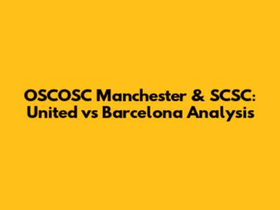 OSCOSC Manchester & SCSC: United vs Barcelona Analysis