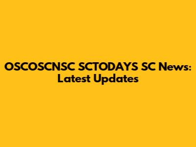 OSCOSCNSC SCTODAY'S SC News: Latest Updates