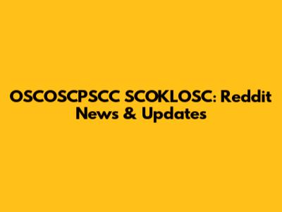 OSCOSCPSCC SCOKLOSC: Reddit News & Updates