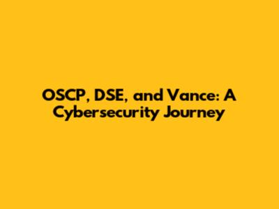 OSCP, DSE, and Vance: A Cybersecurity Journey