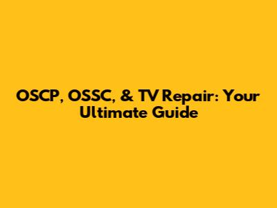 OSCP, OSSC, & TV Repair: Your Ultimate Guide