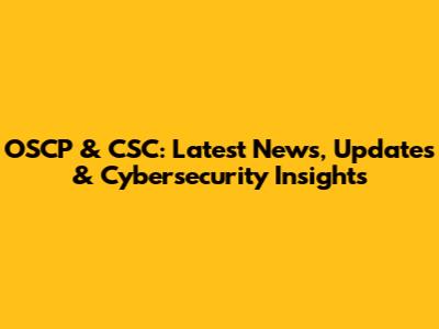 OSCP & CSC: Latest News, Updates & Cybersecurity Insights
