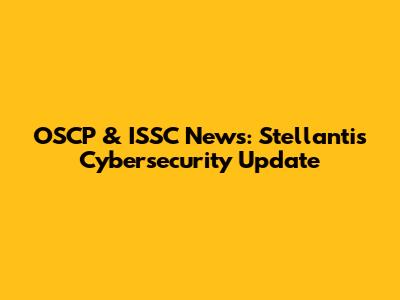 OSCP & ISSC News: Stellantis Cybersecurity Update