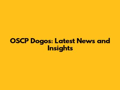 OSCP Dogos: Latest News and Insights