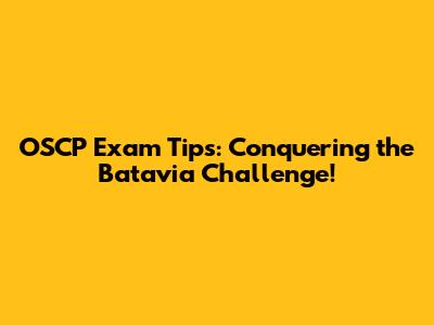 OSCP Exam Tips: Conquering the Batavia Challenge!
