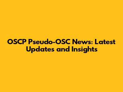 OSCP Pseudo-OSC News: Latest Updates and Insights