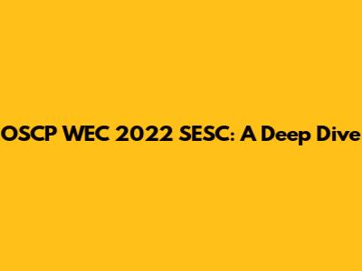 OSCP WEC 2022 SESC: A Deep Dive