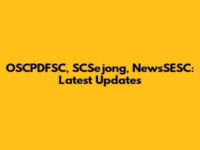 OSCPDFSC, SCSejong, NewsSESC: Latest Updates