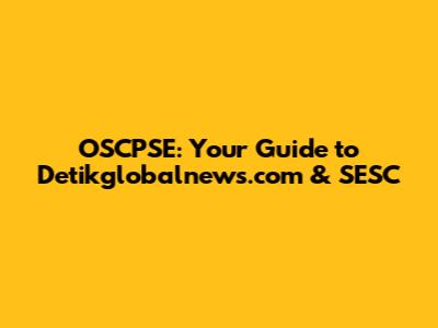 OSCPSE: Your Guide to Detikglobalnews.com & SESC