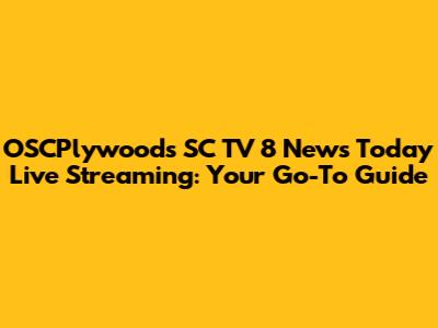 OSCPlywoods SC TV 8 News Today Live Streaming: Your Go-To Guide