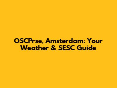 OSCPrse, Amsterdam: Your Weather & SESC Guide