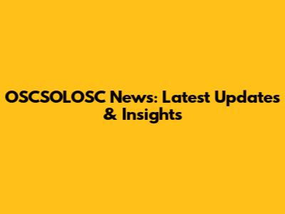 OSCSOLOSC News: Latest Updates & Insights