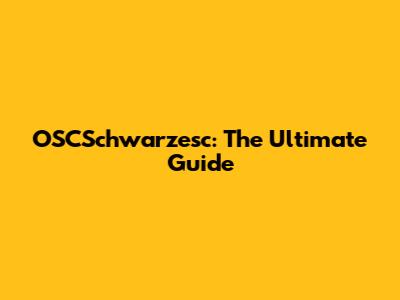 OSCSchwarzesc: The Ultimate Guide