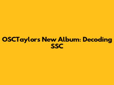 OSCTaylor's New Album: Decoding 'SSC'