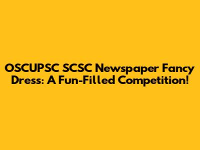OSCUPSC SCSC Newspaper Fancy Dress: A Fun-Filled Competition!