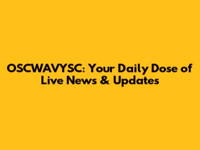 OSCWAVYSC: Your Daily Dose of Live News & Updates