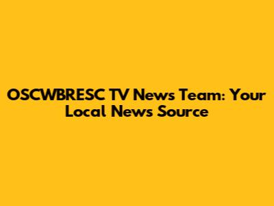 OSCWBRESC TV News Team: Your Local News Source
