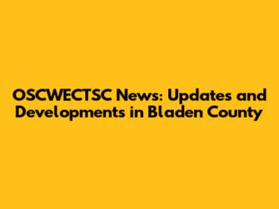 OSCWECTSC News: Updates and Developments in Bladen County