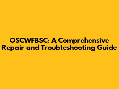 OSCWFBSC: A Comprehensive Repair and Troubleshooting Guide