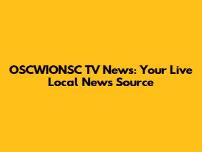 OSCWIONSC TV News: Your Live Local News Source