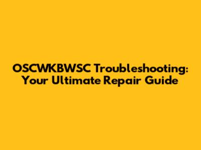 OSCWKBWSC Troubleshooting: Your Ultimate Repair Guide