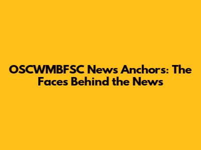 OSCWMBFSC News Anchors: The Faces Behind the News