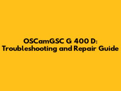 OSCamGSC G 400 D: Troubleshooting and Repair Guide