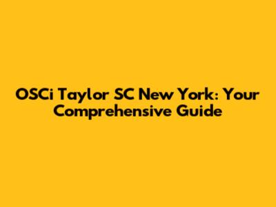 OSCi Taylor SC New York: Your Comprehensive Guide