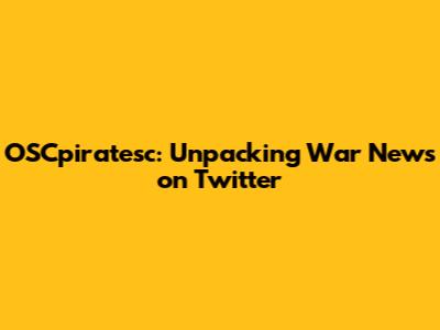 OSCpiratesc: Unpacking War News on Twitter