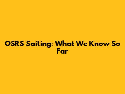OSRS Sailing: What We Know So Far
