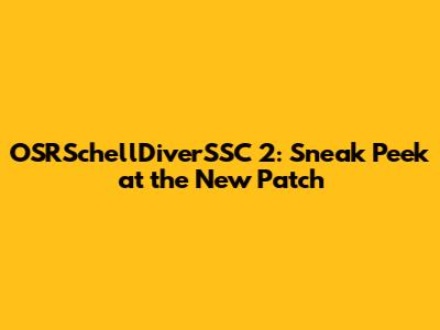 OSRSchellDiverSSC 2: Sneak Peek at the New Patch
