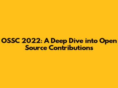 OSSC 2022: A Deep Dive into Open Source Contributions