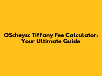 OScheysc Tiffany Fee Calculator: Your Ultimate Guide