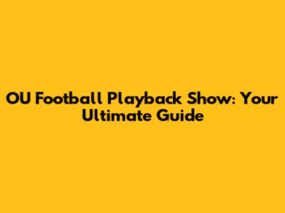 OU Football Playback Show: Your Ultimate Guide