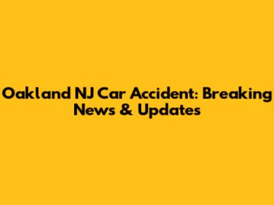 Oakland NJ Car Accident: Breaking News & Updates