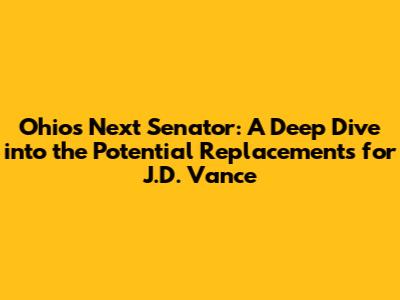 Ohio's Next Senator: A Deep Dive into the Potential Replacements for J.D. Vance