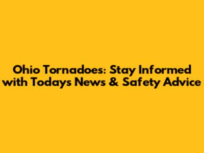 Ohio Tornadoes: Stay Informed with Today's News & Safety Advice