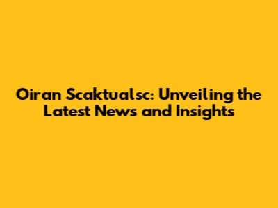 Oiran Scaktualsc: Unveiling the Latest News and Insights