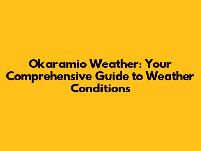 Okaramio Weather: Your Comprehensive Guide to Weather Conditions