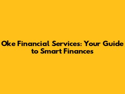 Oke Financial Services: Your Guide to Smart Finances