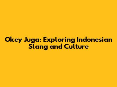 Okey Juga: Exploring Indonesian Slang and Culture