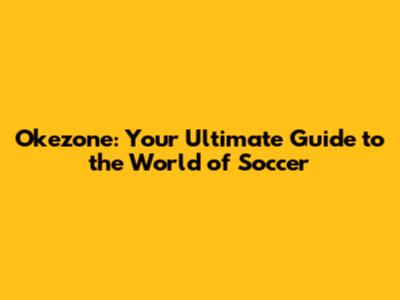Okezone: Your Ultimate Guide to the World of Soccer