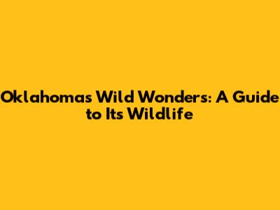 Oklahoma's Wild Wonders: A Guide to Its Wildlife