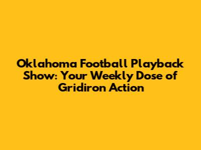 Oklahoma Football Playback Show: Your Weekly Dose of Gridiron Action