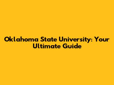 Oklahoma State University: Your Ultimate Guide