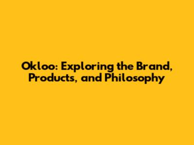 Okloo: Exploring the Brand, Products, and Philosophy