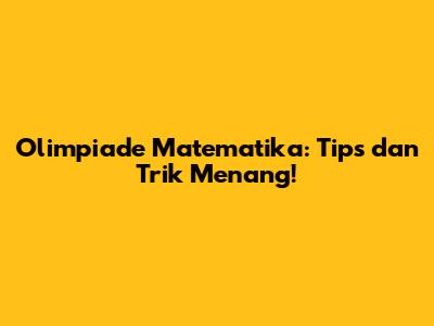 Olimpiade Matematika: Tips dan Trik Menang!
