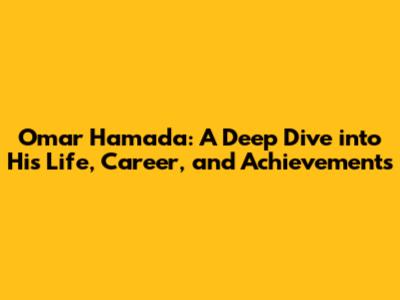 Omar Hamada: A Deep Dive into His Life, Career, and Achievements