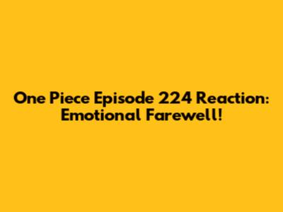 One Piece Episode 224 Reaction: Emotional Farewell!