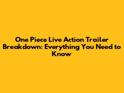 One Piece Live Action Trailer Breakdown: Everything You Need to Know